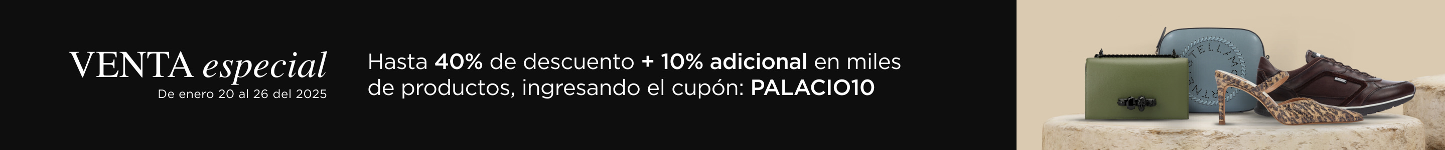 Venta especial de enero 20 al 26, hasta 40% de descuento mas 10% adicional en miles de productos, ingresa el cupon PALACIO10